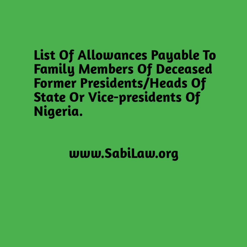 List Of Allowances Payable To Family Members Of Deceased Former Presidents/Heads Of State Or Vice-presidents Of Nigeria