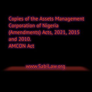 Copies of the Assets Management Corporation of Nigeria (Amendments) Acts, 2021, 2015 and 2010. AMCON Act.