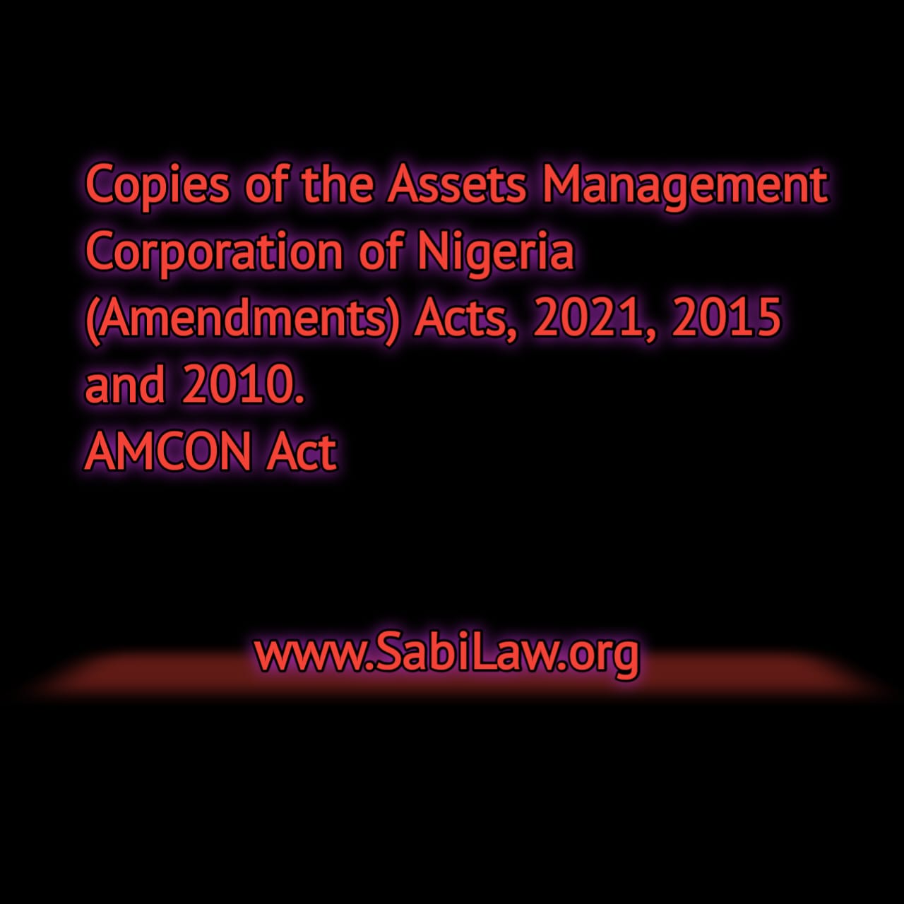 Copies of the Assets Management Corporation of Nigeria (Amendments) Acts, 2021, 2015 and 2010. AMCON Act.