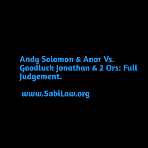 Click to download a copy of Andy Solomon & Anor Vs. Goodluck Jonathan & 2 Ors: Full Judgement.