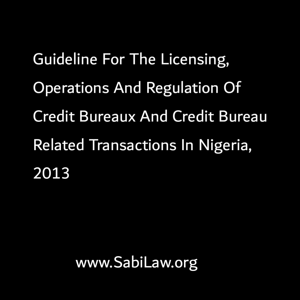 Click to download a copy of the Guideline For The Licensing, Operations And Regulation Of Credit Bureaux And Credit Bureau Related Transactions In Nigeria, 2013